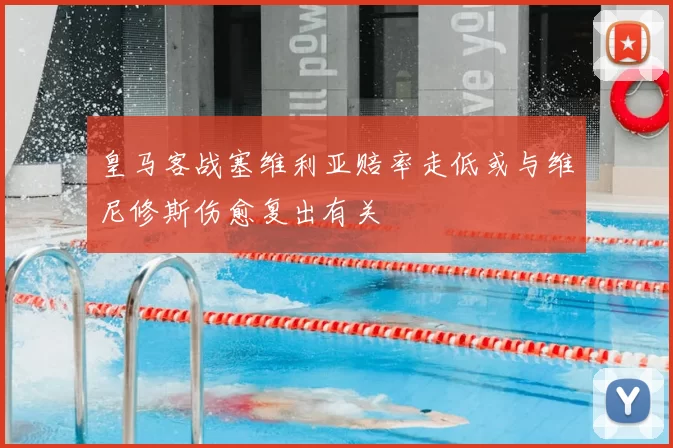 皇马客战塞维利亚赔率走低或与维尼修斯伤愈复出有关