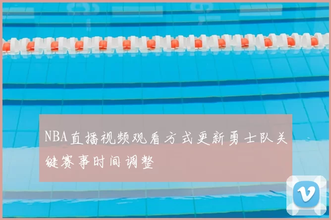 NBA直播视频观看方式更新勇士队关键赛事时间调整