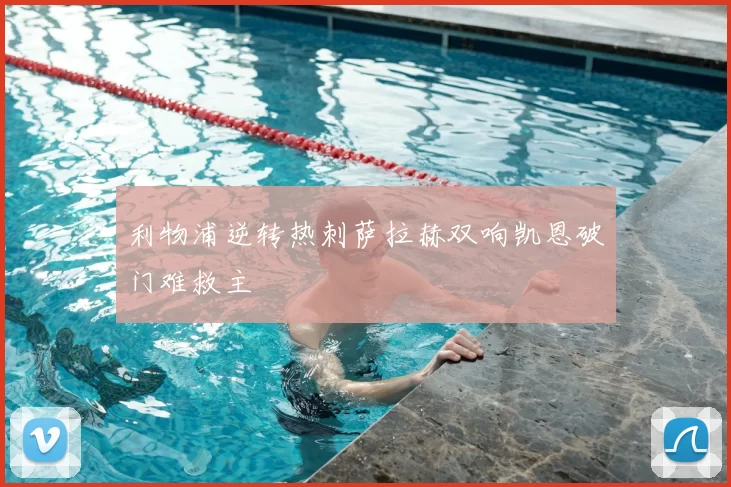 利物浦逆转热刺萨拉赫双响凯恩破门难救主