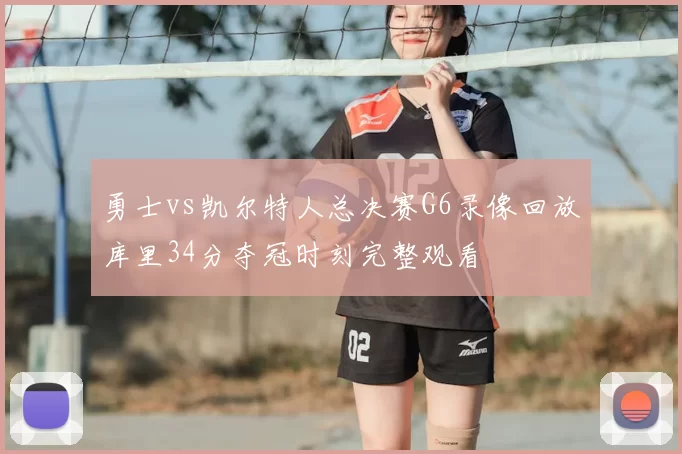 勇士vs凯尔特人总决赛G6录像回放库里34分夺冠时刻完整观看