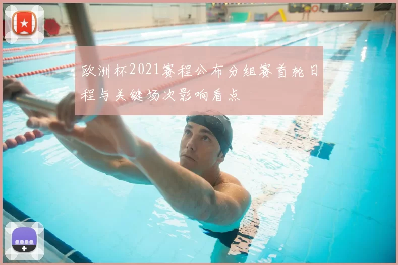 欧洲杯2021赛程公布分组赛首轮日程与关键场次影响看点